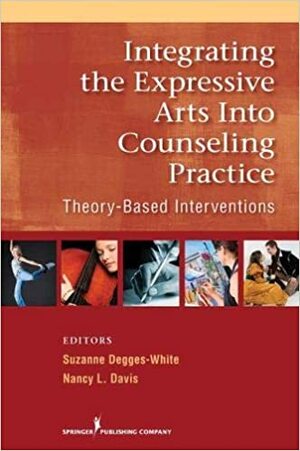 Integrating the Expressive Arts Into Counseling Practice: Theory-Based Interventions by Nancy L. Davis, Suzanne Degges-White