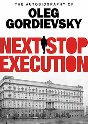 Next Stop Execution: The Autobiography of Oleg Gordievsky by Oleg Gordievsky