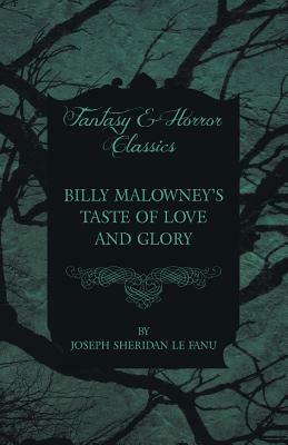 Billy Malowney's Taste of Love and Glory by J. Sheridan Le Fanu