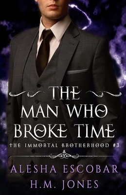 The Man Who Broke Time by Alesha Escobar, H. M. Jones