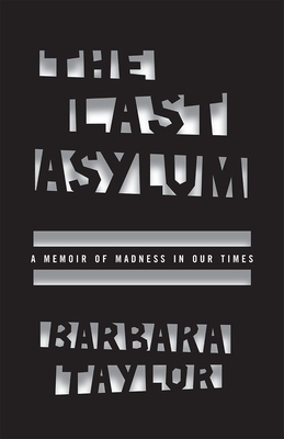 The Last Asylum: A Memoir of Madness in Our Times by Barbara Taylor