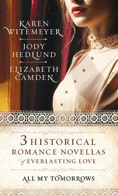 All My Tomorrows: Three Historical Romance Novellas of Everlasting Love by 