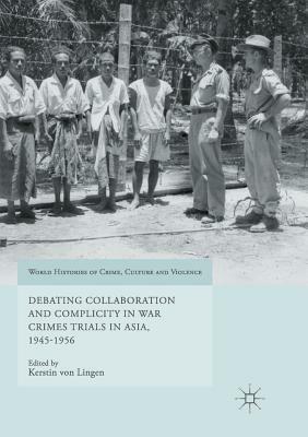 Debating Collaboration and Complicity in War Crimes Trials in Asia, 1945-1956 by 