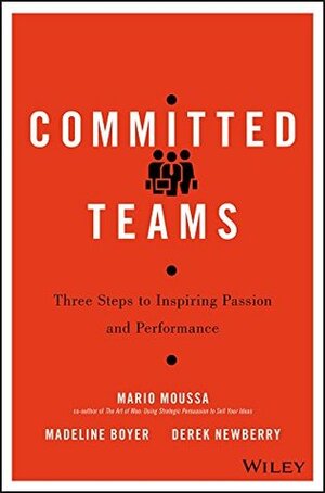 Committed Teams: Three Steps to Inspiring Passion and Performance by Mario Moussa, Madeline Boyer, Derek Newberry