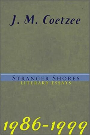 Stranger Shores: Literary Essays 1986-1999 by J.M. Coetzee