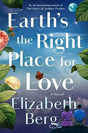 Earth's the Right Place for Love: A Novel by Elizabeth Berg