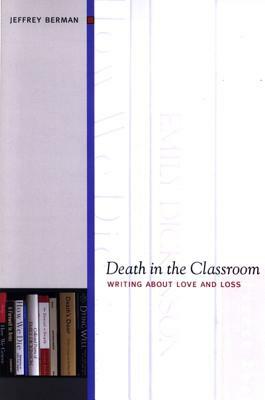 Death in the Classroom: Writing about Love and Loss by Jeffrey Berman