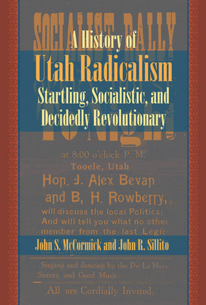 History of Utah Radicalism: Startling, Socialistic, and Decidedly Revolutionary by John R. Sillito, John S. McCormick