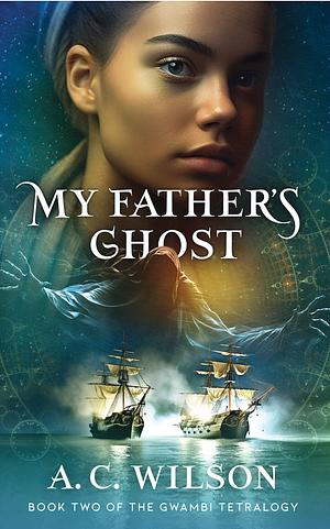My Father's Ghost by A.C. Wilson