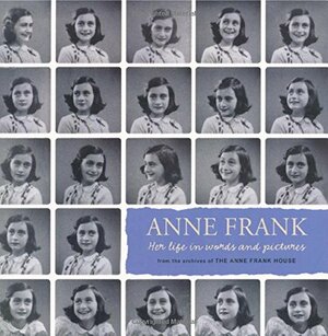 Anne Frank: Her life in words and pictures from the archives of The Anne Frank House by Menno Metselaar