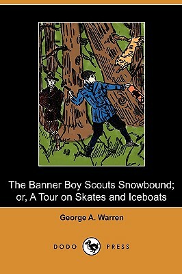 The Banner Boy Scouts Snowbound; Or, a Tour on Skates and Iceboats (Dodo Press) by George A. Warren