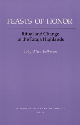 Feasts of Honor: Ritual and Change in the Toraja Highland by Toby Alice Volkman