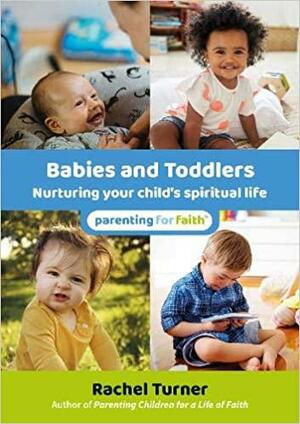 Babies and Toddlers: Nurturing your child's spiritual life by Rachel Turner