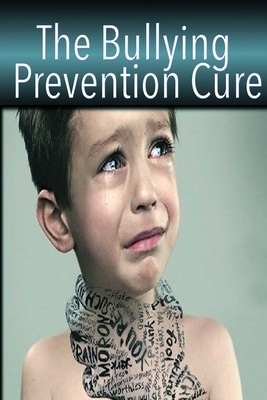 The Bullying Prevention Cure: How To Overcome Bullying And Prevent Peer Pressure by Jessica Adams