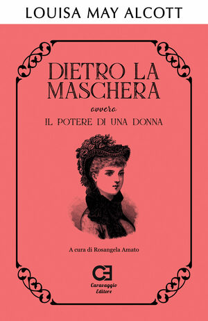 Dietro la maschera, ovvero Il potere di una donna by Louisa May Alcott, A.M. Barnard