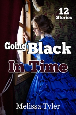 Going Black In Time: Historical Interracial Erotica BMWW (12 Book Collection) by Melissa Tyler
