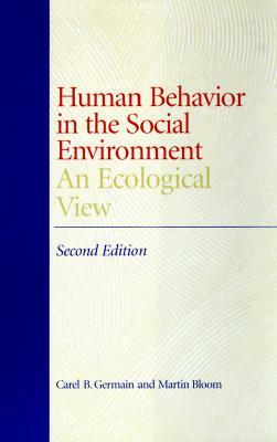 Human Behavior in the Social Environment: An Ecological View by Carel Germain, Martin Bloom