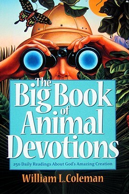 The Big Book of Animal Devotions: 250 Daily Readings about God's Amazing Creation by William L. Coleman