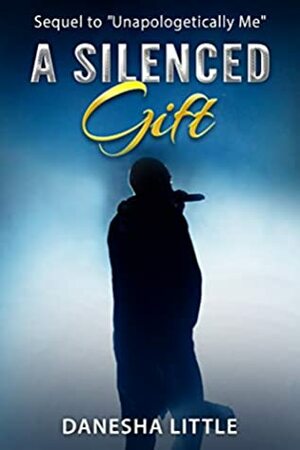 A Silenced Gift (Unapologetically Me Book 2) by Danesha Little