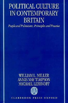 Political Culture of Contemporary Britain: People and Politicians, Principles and Practice by Michael Lessnoff, William L. Miller, Annis May Timpson