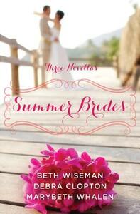 Summer Brides: A Year of Weddings Novella Collection: Three Novella by Beth Wiseman, Marybeth Whalen, Debra Clopton