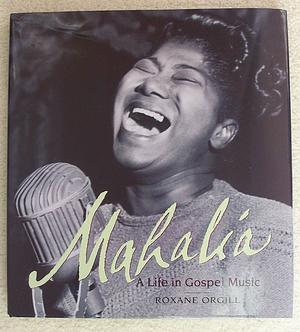 Mahalia: A Life In Gospel Music by Roxane Orgill