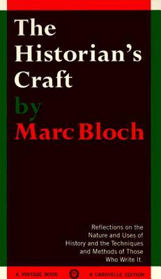 The Historian's Craft: Reflections on the Nature and Uses of History and the Techniques and Methods of Those Who Write It by Marc Bloch