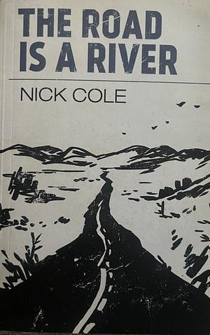 The Road Is a River by Nick Cole