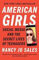 American Girls: Social Media and the Secret Lives of Teenagers by Nancy Jo Sales