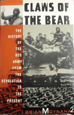 Claws of the Bear: The History of the Red Army from the Revolution to the Present by Brian Moynahan