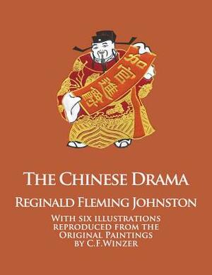 The Chinese Drama: With Six Illustrations Reproduced from the Original Paintings by C.F. Winzer by Reginald Fleming Johnston