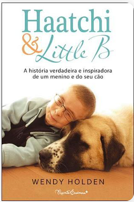 Haatchi & Little B: A história verdadeira e inspiradora de um menino e do seu cão by Wendy Holden