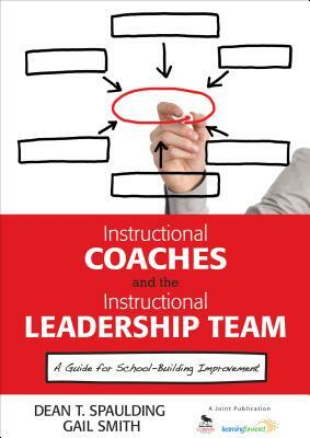 Instructional Coaches and the Instructional Leadership Team: A Guide for School-Building Improvement by Dean T. Spaulding, Gail M. Smith