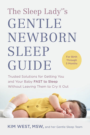The Sleep Lady's Gentle Newborn Sleep Guide: Trusted Solutions for Getting You and Your Baby FAST to Sleep Without Leaving Them to Cry It Out by Kim West