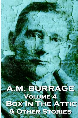 A.M. Burrage - The Box In The Attic & Other Stories: Classics From The Master Of Horror by A. M. Burrage