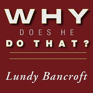 Why Does He Do That? by Lundy Bancroft