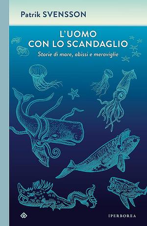 L'uomo con lo scandaglio. Storie di mare, abissi e meraviglie by Patrik Svensson