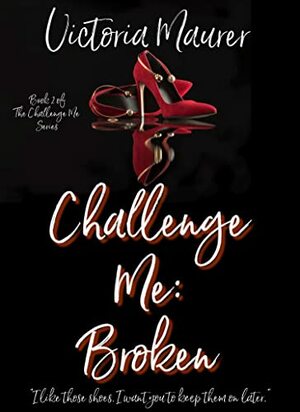 Challenge Me: Broken by Victoria Maurer