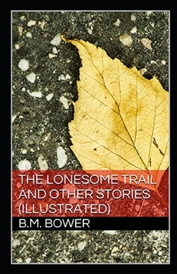 The Lonesome Trail and Other Stories Illustrated by B. M. Bower