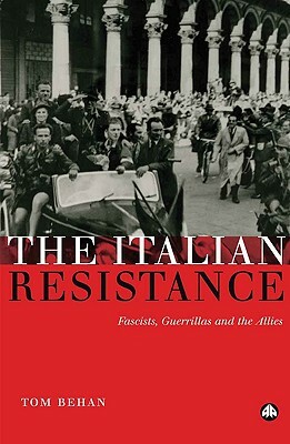 The Italian Resistance: Fascists, Guerrillas and the Allies by Tom Behan