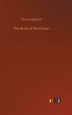 The Book of the Ocean by Ernest Ingersoll