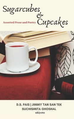 Sugarcubes and Cupcakes: Assorted Prose and Poetry by D. S. Pais, Jimmy Tan San Tek