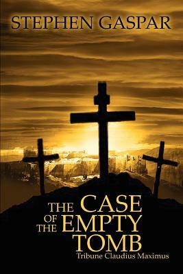 The Case of the Empty Tomb: Tribune Claudius Maximus by Stephen Gaspar