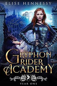 Gryphon Rider Academy: Year 1 by Elise Hennessy