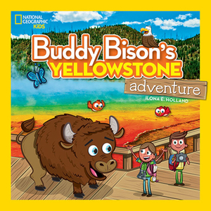 Buddy Bison's Yellowstone Adventure by Ilona E. Holland