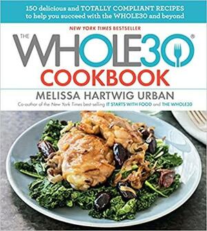 The Whole30 Cookbook: 150 Delicious and Totally Compliant Recipes to Help You Succeed with the Whole30 and Beyond by Melissa Urban