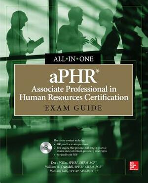 aPHR Associate Professional in Human Resources Certification All-In-One Exam Guide [With CDROM] by William D. Kelly, William H. Truesdell, Dory Willer