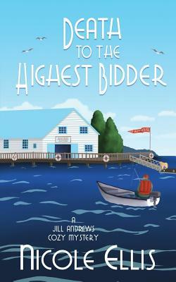 Death to the Highest Bidder: A Jill Andrews Cozy Mystery #2 by Nicole Ellis