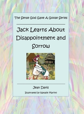 The Sense God Gave a Goose Series: Jack Learns About Disappointment and Sorrow by Jean Davis