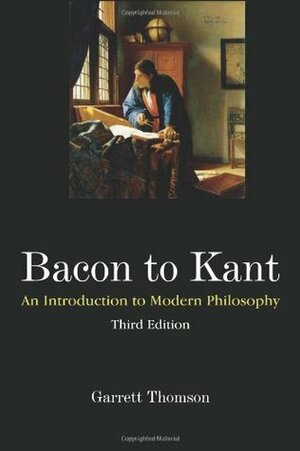 Bacon to Kant: An Introduction to Modern Philosophy by Garrett Thomson